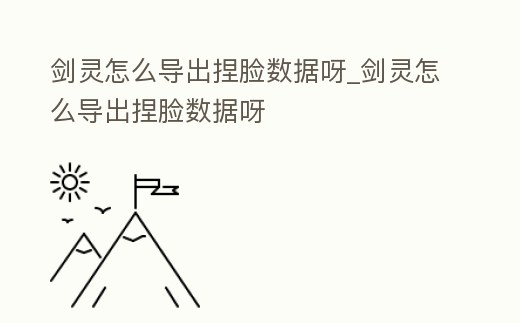 劍靈怎么導出捏臉數據呀_劍靈怎么導出捏臉數據呀