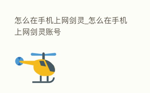 怎么在手機(jī)上網(wǎng)劍靈_怎么在手機(jī)上網(wǎng)劍靈賬號(hào)