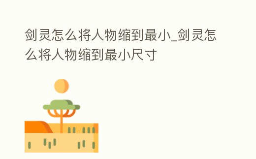 劍靈怎么將人物縮到最小_劍靈怎么將人物縮到最小尺寸