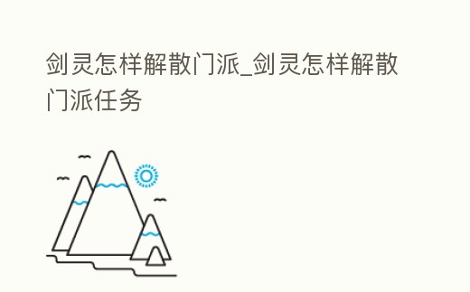 劍靈怎樣解散門派_劍靈怎樣解散門派任務(wù)