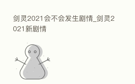劍靈2021會不會發生劇情_劍靈2021新劇情