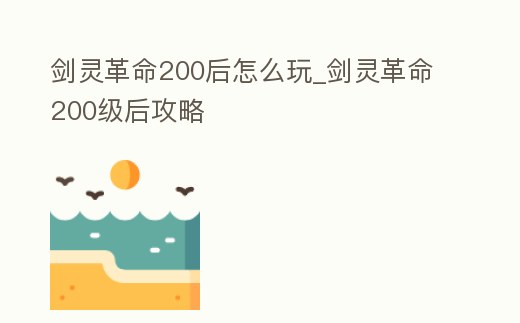 劍靈革命200后怎么玩_劍靈革命200級后攻略