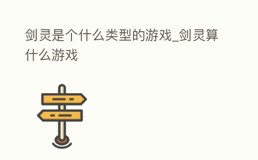 劍靈是個什么類型的游戲_劍靈算什么游戲