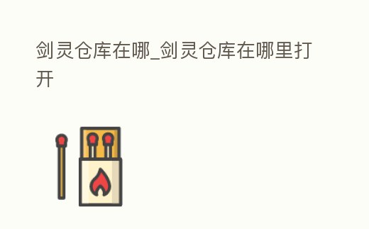 劍靈倉庫在哪_劍靈倉庫在哪里打開