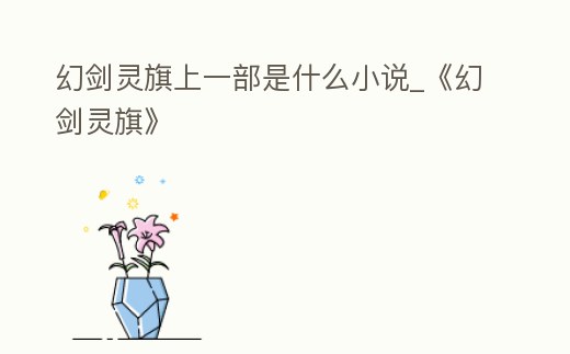 幻劍靈旗上一部是什么小說(shuō)_《幻劍靈旗》