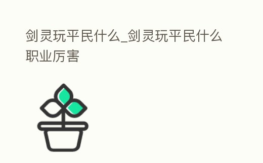 劍靈玩平民什么_劍靈玩平民什么職業厲害