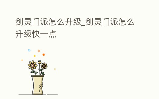 劍靈門派怎么升級_劍靈門派怎么升級快一點