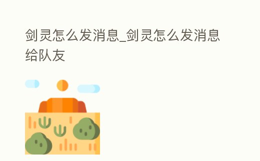 劍靈怎么發(fā)消息_劍靈怎么發(fā)消息給隊(duì)友