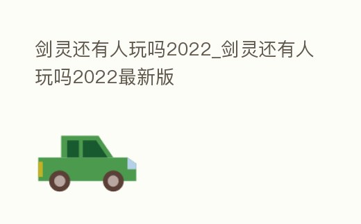 劍靈還有人玩嗎2022_劍靈還有人玩嗎2022最新版