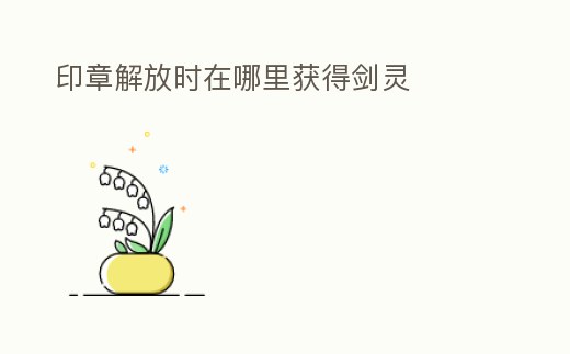 印章解放時在哪里獲得劍靈