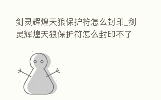 劍靈輝煌天狼保護符怎么封印_劍靈輝煌天狼保護符怎么封印不了