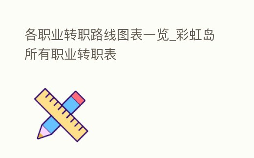 各職業轉職路線圖表一覽_彩虹島所有職業轉職表
