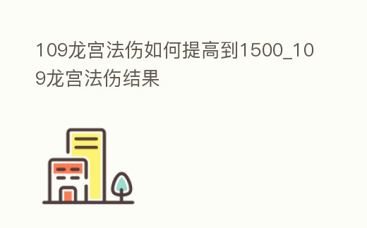 109龍宮法傷如何提高到1500_109龍宮法傷結果