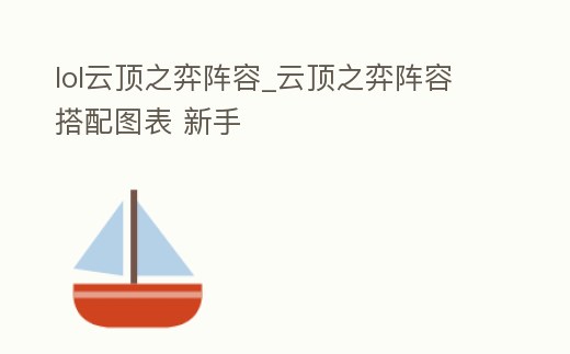 lol云頂之弈陣容_云頂之弈陣容搭配圖表 新手