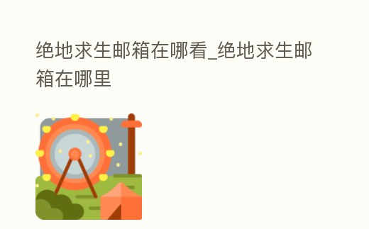 絕地求生郵箱在哪看_絕地求生郵箱在哪里