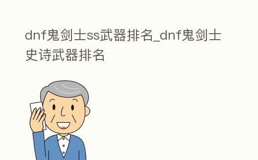 dnf鬼劍士ss武器排名_dnf鬼劍士史詩武器排名