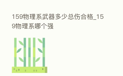 159物理系武器多少總傷合格_159物理系哪個強
