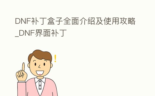 DNF補丁盒子全面介紹及使用攻略_DNF界面補丁