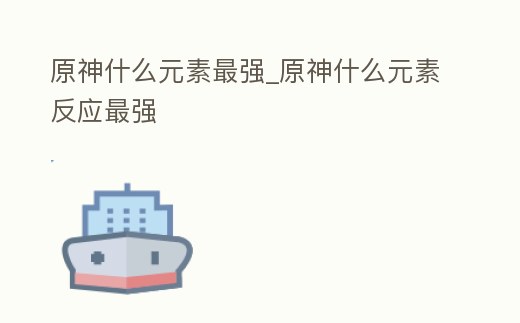 原神什么元素最強_原神什么元素反應最強