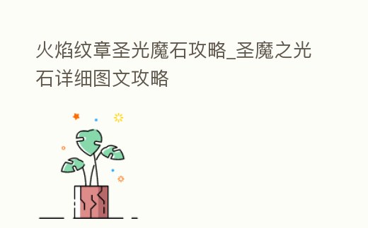 火焰紋章圣光魔石攻略_圣魔之光石詳細(xì)圖文攻略