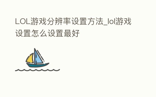 LOL游戲分辨率設置方法_lol游戲設置怎么設置最好