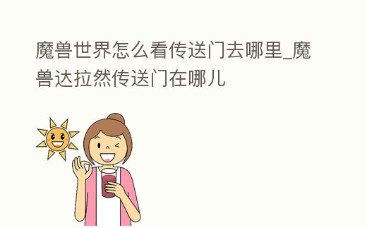 魔獸世界怎么看傳送門去哪里_魔獸達拉然傳送門在哪兒