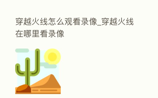 穿越火線怎么觀看錄像_穿越火線在哪里看錄像