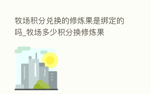 牧場積分兌換的修煉果是綁定的嗎_牧場多少積分換修煉果