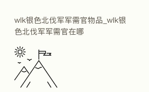 wlk銀色北伐軍軍需官物品_wlk銀色北伐軍軍需官在哪