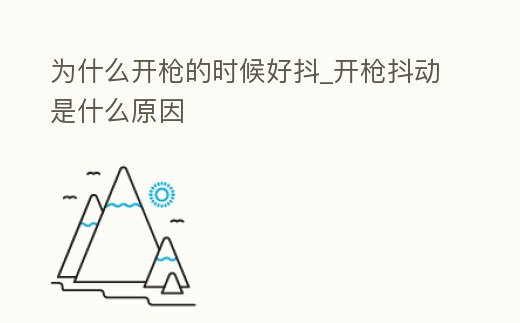 為什么開槍的時候好抖_開槍抖動是什么原因