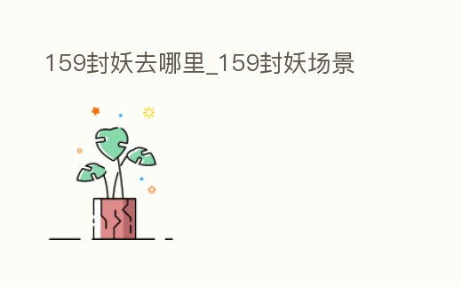 159封妖去哪里_159封妖場景