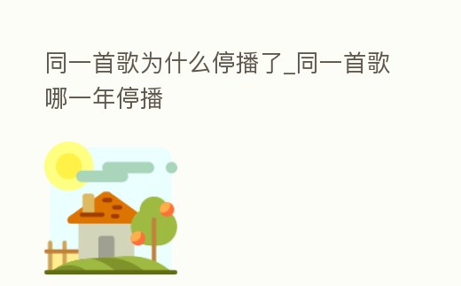 同一首歌為什么停播了_同一首歌哪一年停播