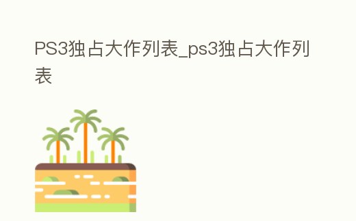 PS3獨占大作列表_ps3獨占大作列表