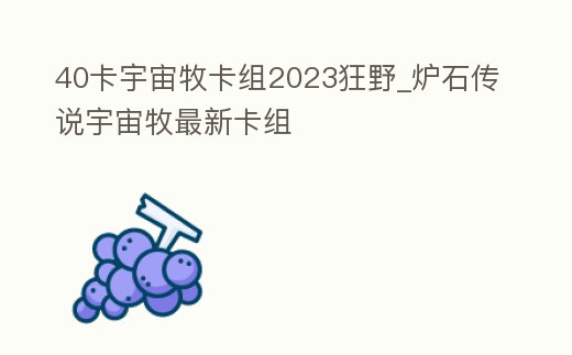 40卡宇宙牧卡組2023狂野_爐石傳說宇宙牧最新卡組