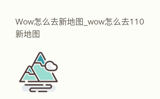 Wow怎么去新地圖_wow怎么去110新地圖
