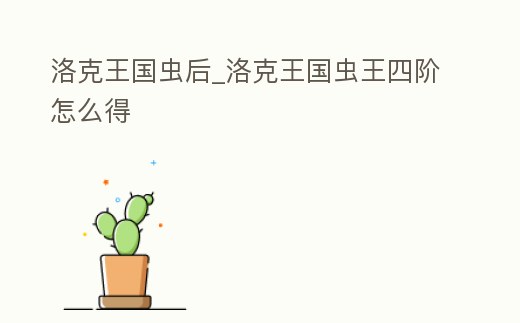 洛克王國蟲后_洛克王國蟲王四階怎么得