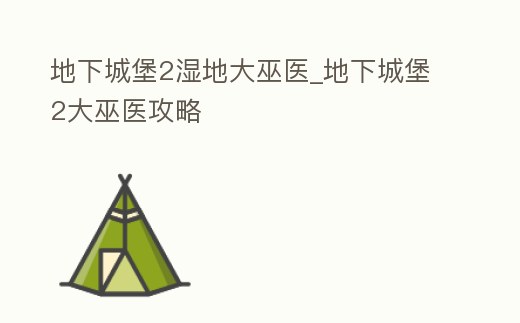 地下城堡2濕地大巫醫_地下城堡2大巫醫攻略