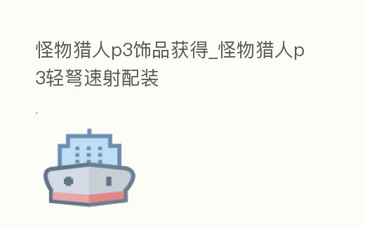 怪物獵人p3飾品獲得_怪物獵人p3輕弩速射配裝