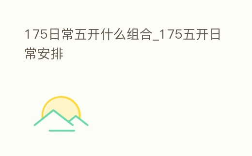 175日常五開什么組合_175五開日常安排