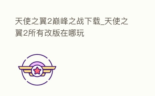 天使之翼2巔峰之戰下載_天使之翼2所有改版在哪玩