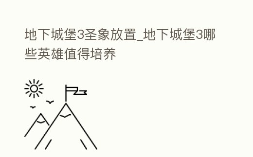 地下城堡3圣象放置_地下城堡3哪些英雄值得培養