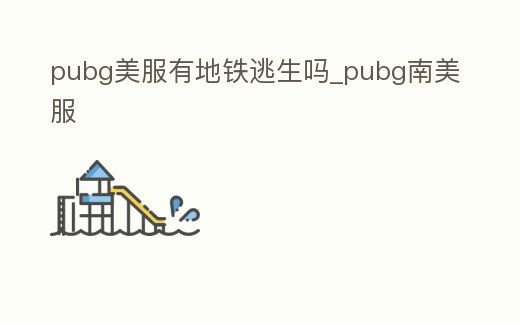 pubg美服有地鐵逃生嗎_pubg南美服