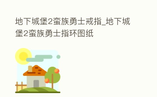 地下城堡2蠻族勇士戒指_地下城堡2蠻族勇士指環圖紙