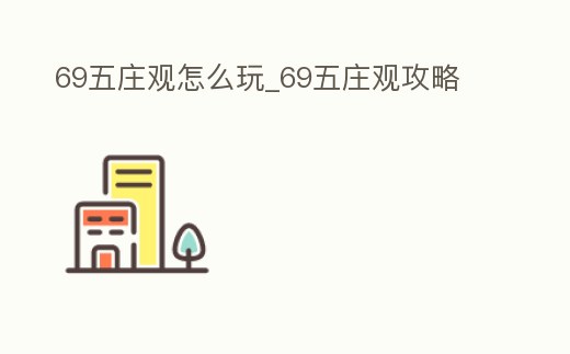 69五莊觀怎么玩_69五莊觀攻略