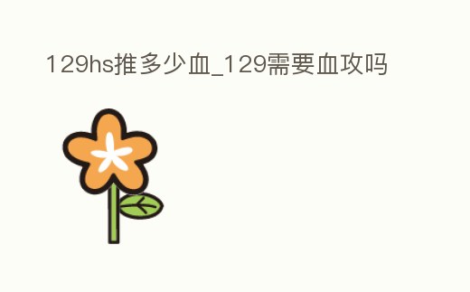 129hs推多少血_129需要血攻嗎