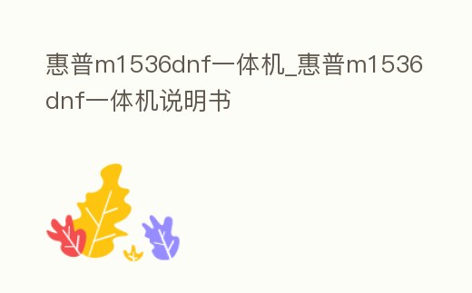 惠普m1536dnf一體機_惠普m1536dnf一體機說明書