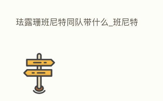 琺露珊班尼特同隊(duì)帶什么_班尼特