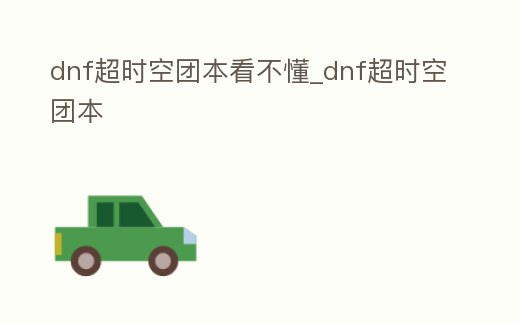 dnf超時空團(tuán)本看不懂_dnf超時空團(tuán)本