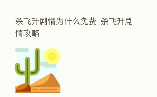 殺飛升劇情為什么免費(fèi)_殺飛升劇情攻略