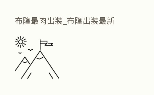 布隆最肉出裝_布隆出裝最新